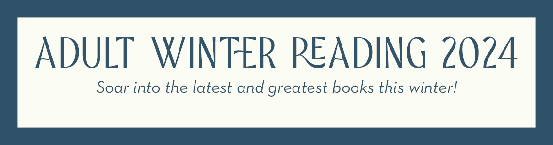 Adult Winter Reading 2024. Soar into the latest and greatest books this winter!